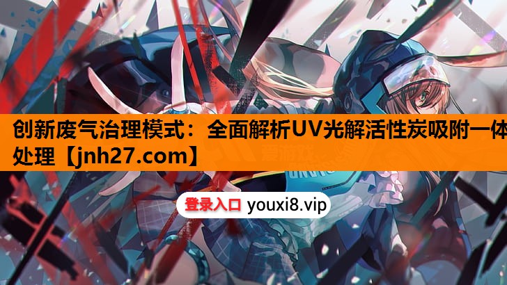 创新废气治理模式：全面解析UV光解活性炭吸附一体处理