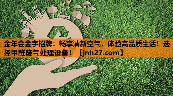 金年会金字招牌：畅享清新空气，体验高品质生活！选择甲醛废气处理设备！