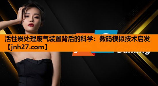 活性炭处理废气装置背后的科学：数码模拟技术启发