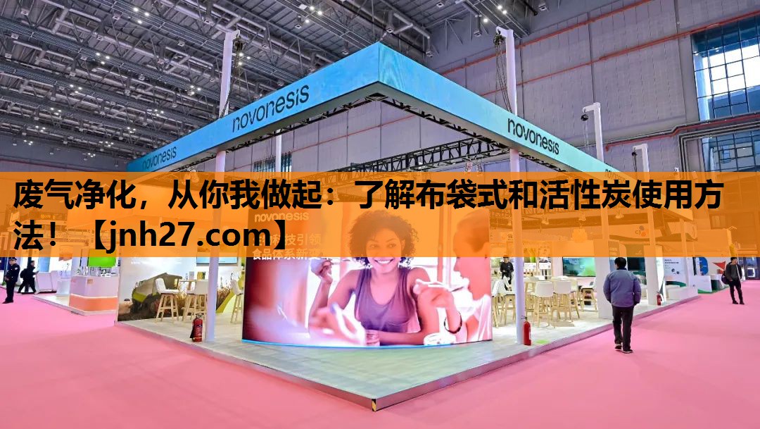废气净化，从你我做起：了解布袋式和活性炭使用方法！