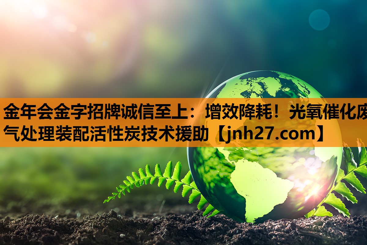 金年会金字招牌诚信至上：增效降耗！光氧催化废气处理装配活性炭技术援助