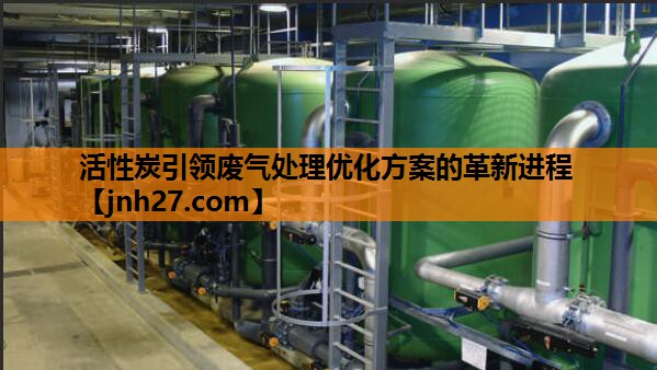活性炭引领废气处理优化方案的革新进程