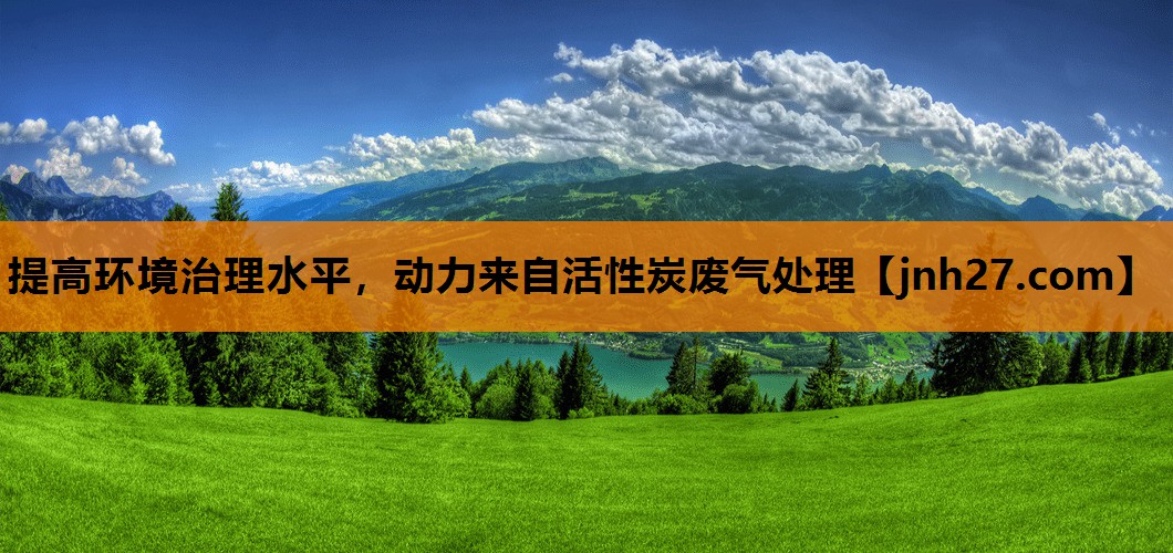 提高环境治理水平，动力来自活性炭废气处理