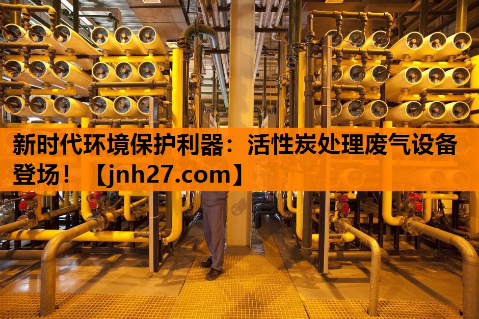 新时代环境保护利器：活性炭处理废气设备登场！