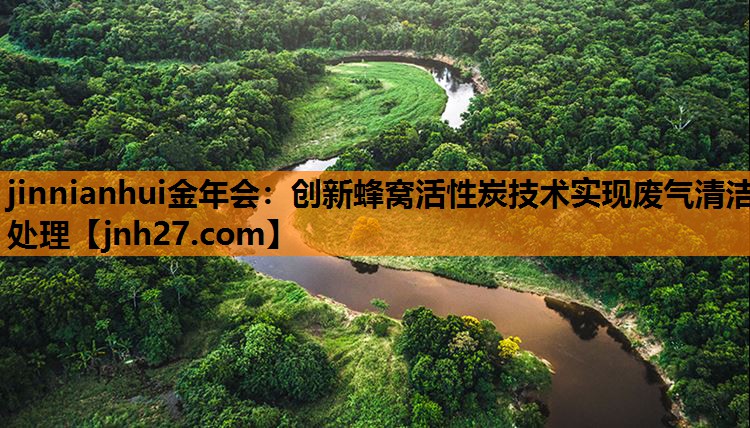 创新蜂窝活性炭技术实现废气清洁处理