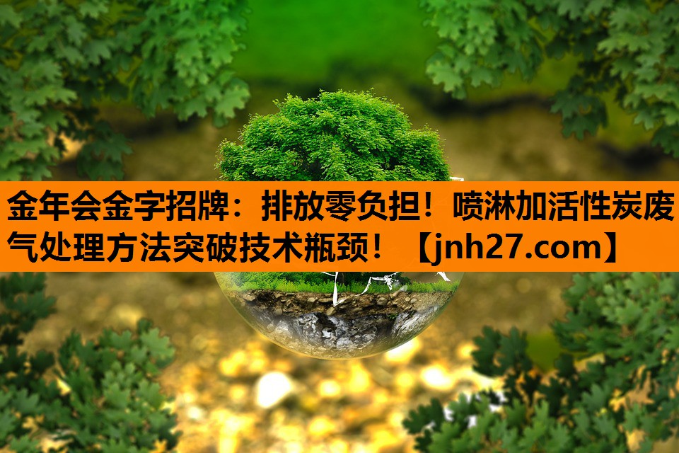 排放零负担！喷淋加活性炭废气处理方法突破技术瓶颈！