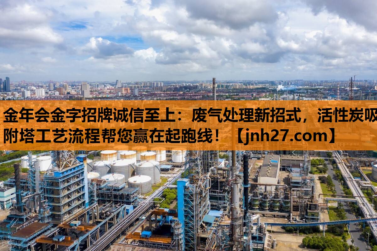 废气处理新招式，活性炭吸附塔工艺流程帮您赢在起跑线！