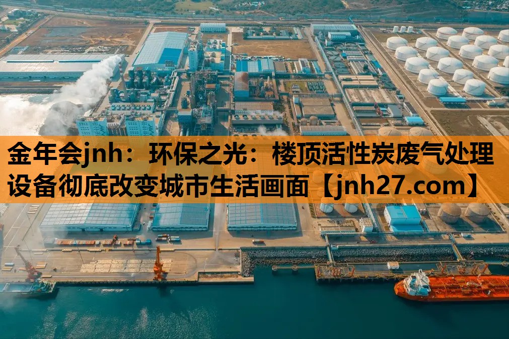 环保之光：楼顶活性炭废气处理设备彻底改变城市生活画面