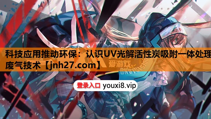 科技应用推动环保：认识UV光解活性炭吸附一体处理废气技术