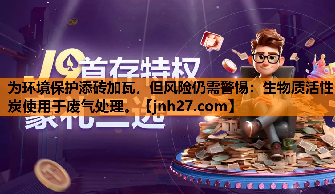 为环境保护添砖加瓦，但风险仍需警惕：生物质活性炭使用于废气处理。