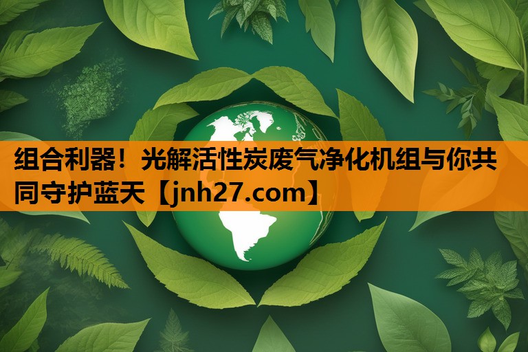 组合利器！光解活性炭废气净化机组与你共同守护蓝天