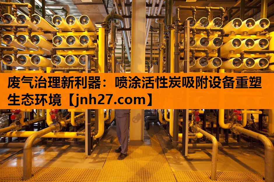 废气治理新利器：喷涂活性炭吸附设备重塑生态环境