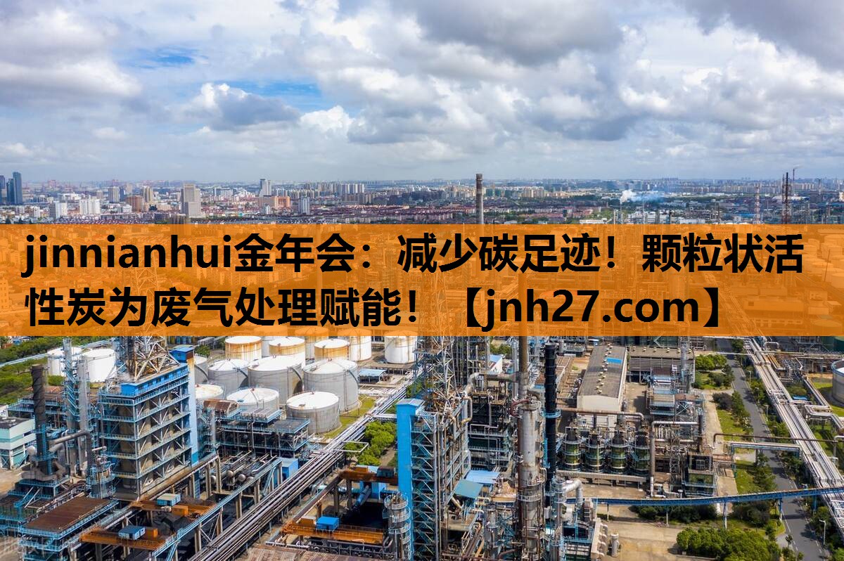 减少碳足迹！颗粒状活性炭为废气处理赋能！