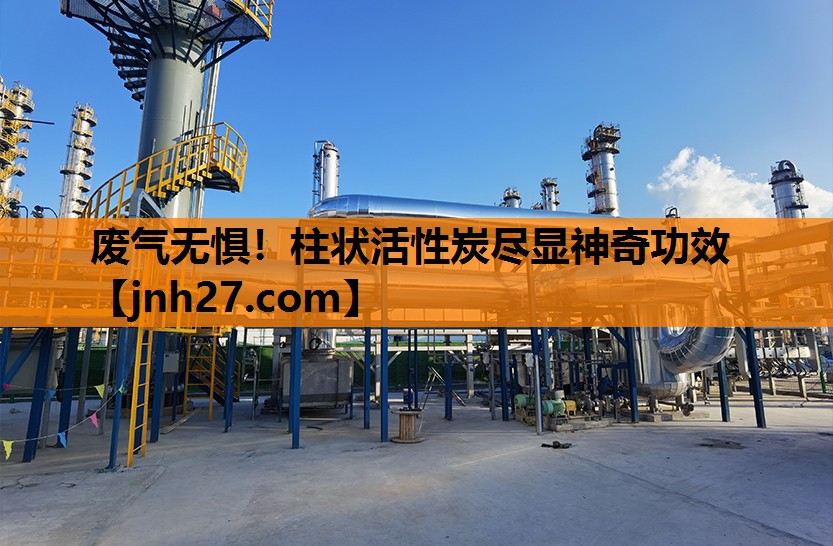 废气无惧！柱状活性炭尽显神奇功效