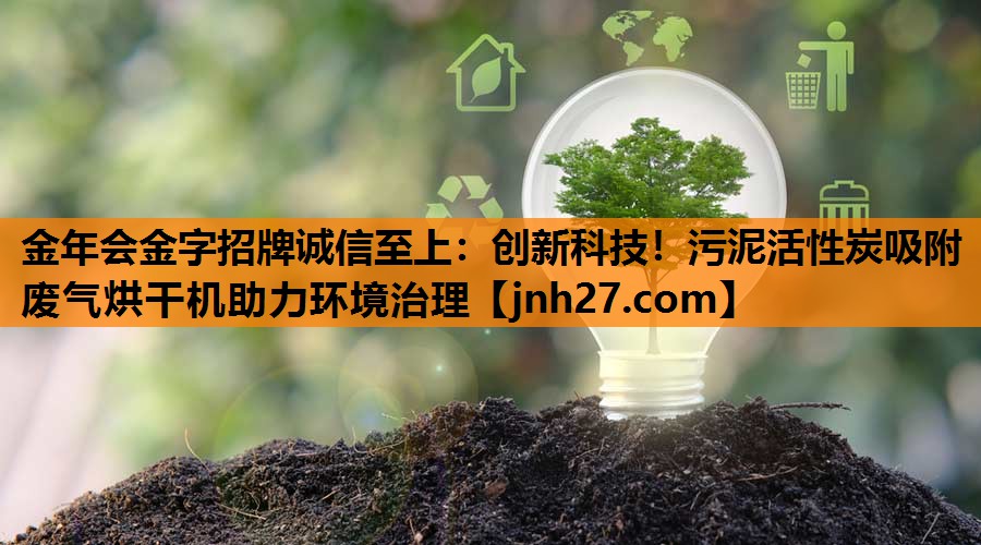 创新科技！污泥活性炭吸附废气烘干机助力环境治理