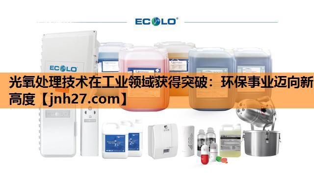 光氧处理技术在工业领域获得突破：环保事业迈向新高度
