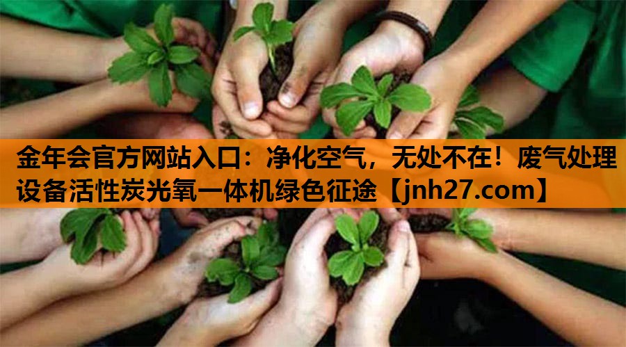 净化空气，无处不在！废气处理设备活性炭光氧一体机绿色征途