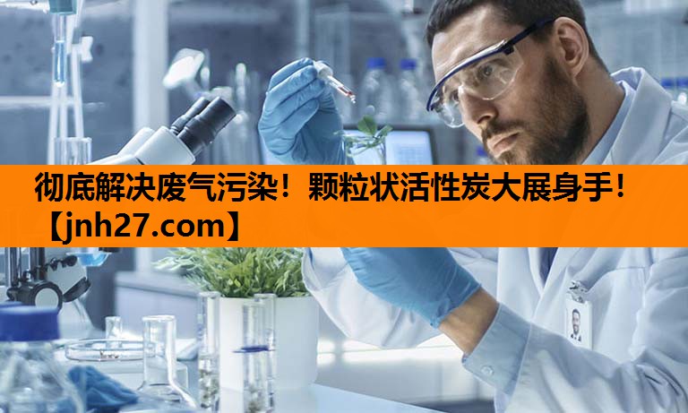 彻底解决废气污染！颗粒状活性炭大展身手！