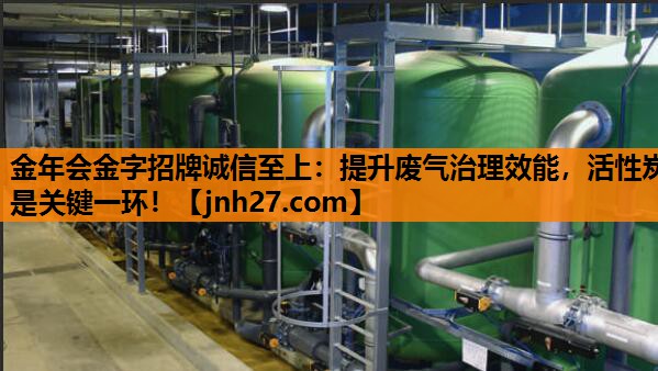 提升废气治理效能，活性炭是关键一环！