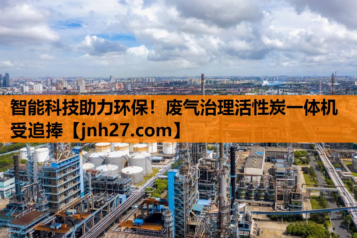 智能科技助力环保！废气治理活性炭一体机受追捧