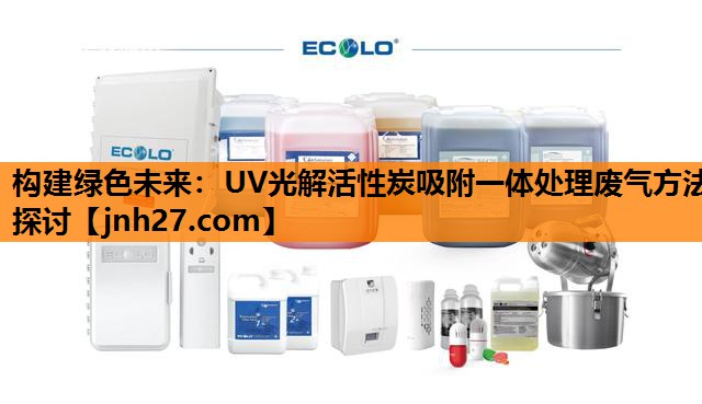 构建绿色未来：UV光解活性炭吸附一体处理废气方法探讨