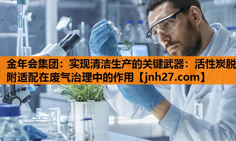 实现清洁生产的关键武器：活性炭脱附适配在废气治理中的作用