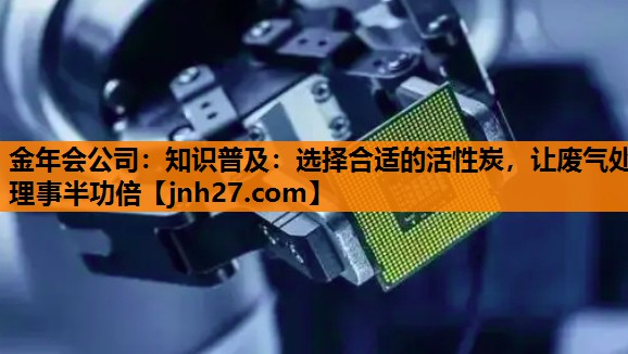 知识普及：选择合适的活性炭，让废气处理事半功倍