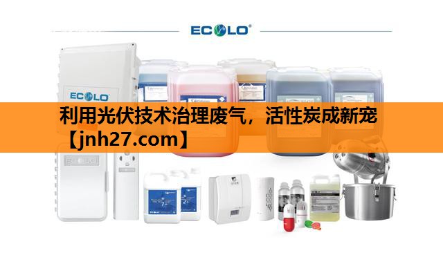 利用光伏技术治理废气，活性炭成新宠